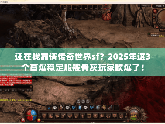 还在找靠谱传奇世界sf？2025年这3个高爆稳定服被骨灰玩家吹爆了！