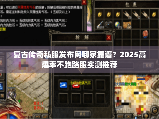 复古传奇私服发布网哪家靠谱？2025高爆率不跑路服实测推荐