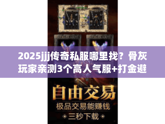 2025jjj传奇私服哪里找？骨灰玩家亲测3个高人气服+打金避坑技巧