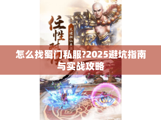怎么找蜀门私服?2025避坑指南与实战攻略