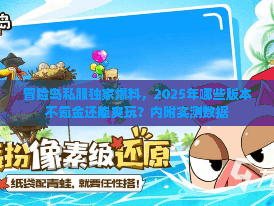 冒险岛私服独家爆料，2025年哪些版本不氪金还能爽玩？内附实测数据