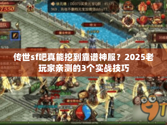 传世sf吧真能挖到靠谱神服？2025老玩家亲测的3个实战技巧