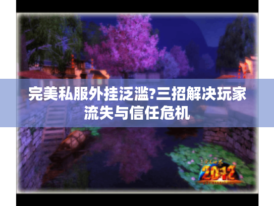 完美私服外挂泛滥?三招解决玩家流失与信任危机