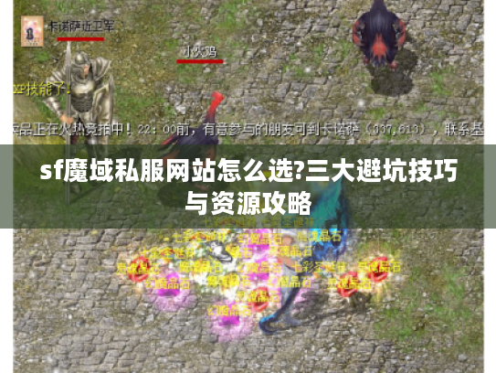 sf魔域私服网站怎么选?三大避坑技巧与资源攻略 sf魔域私服网站怎么选?三大避坑技巧与资源攻略