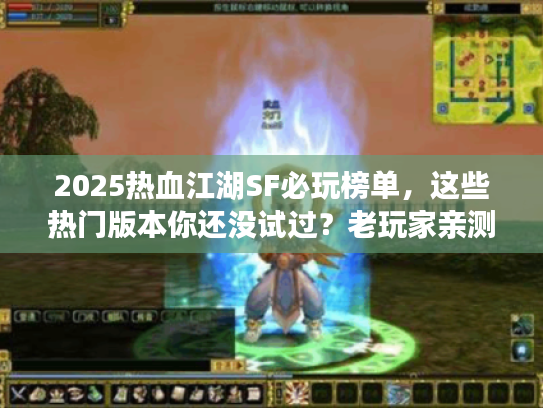 2025热血江湖SF必玩榜单，这些热门版本你还没试过？老玩家亲测推荐