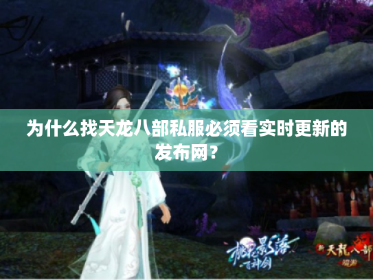 为什么找天龙八部私服必须看实时更新的发布网？