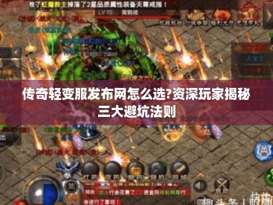 传奇轻变服发布网怎么选?资深玩家揭秘三大避坑法则