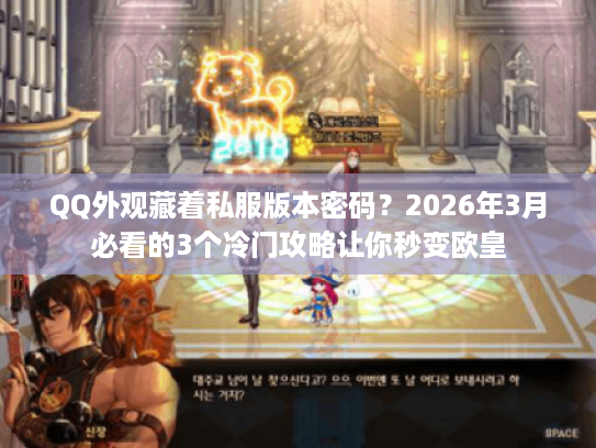 QQ外观藏着私服版本密码？2026年3月必看的3个冷门攻略让你秒变欧皇
