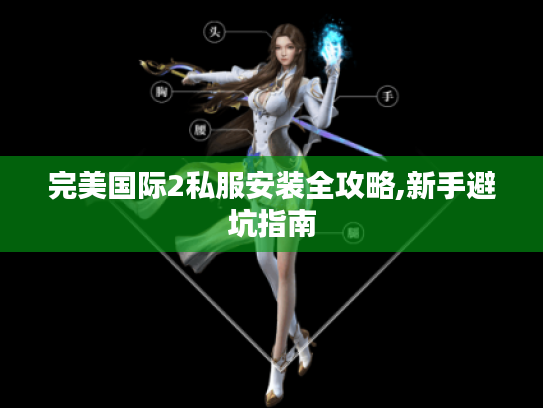 完美国际2私服安装全攻略,新手避坑指南