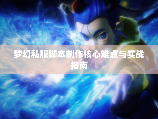 梦幻私服脚本制作核心难点与实战指南
