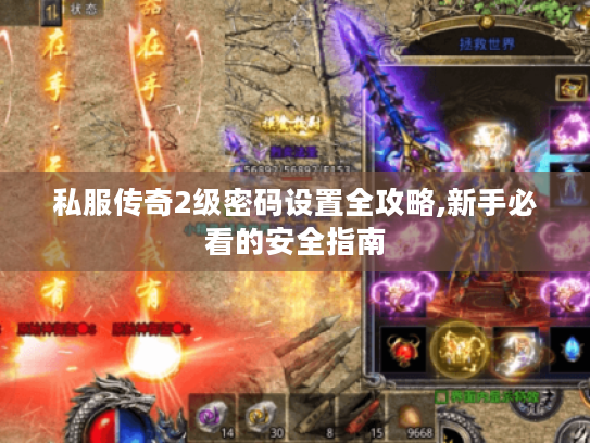 私服传奇2级密码设置全攻略,新手必看的安全指南