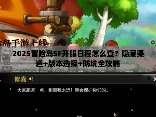 2025冒险岛SF开服日程怎么查？隐藏渠道+版本选择+防坑全攻略