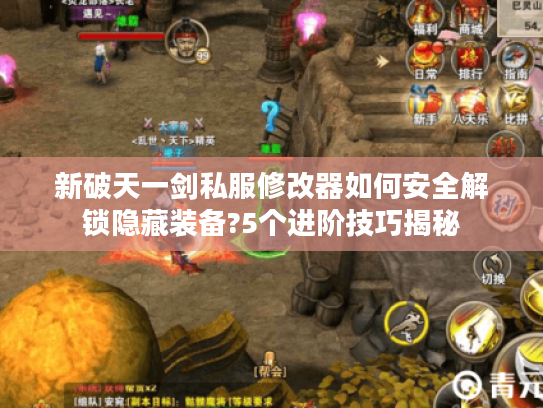 新破天一剑私服修改器如何安全解锁隐藏装备?5个进阶技巧揭秘