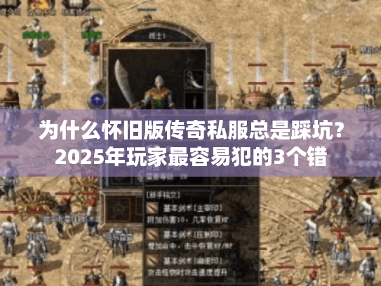 为什么怀旧版传奇私服总是踩坑？2025年玩家最容易犯的3个错