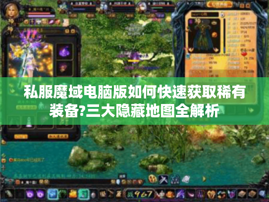 私服魔域电脑版如何快速获取稀有装备?三大隐藏地图全解析