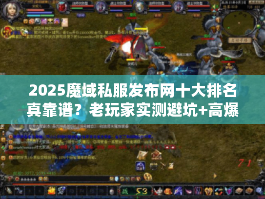 2025魔域私服发布网十大排名真靠谱？老玩家实测避坑+高爆版本推荐