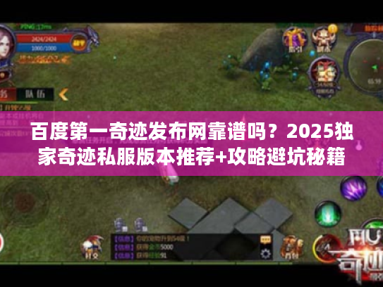 百度第一奇迹发布网靠谱吗？2025独家奇迹私服版本推荐+攻略避坑秘籍