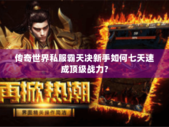 传奇世界私服霸天决新手如何七天速成顶级战力? 传奇世界私服霸天决新手如何七天速成顶级战力?