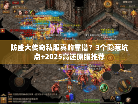 防盛大传奇私服真的靠谱？3个隐藏坑点+2025高还原服推荐