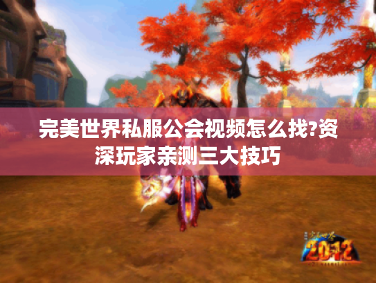 完美世界私服公会视频怎么找?资深玩家亲测三大技巧