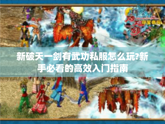新破天一剑有武功私服怎么玩?新手必看的高效入门指南