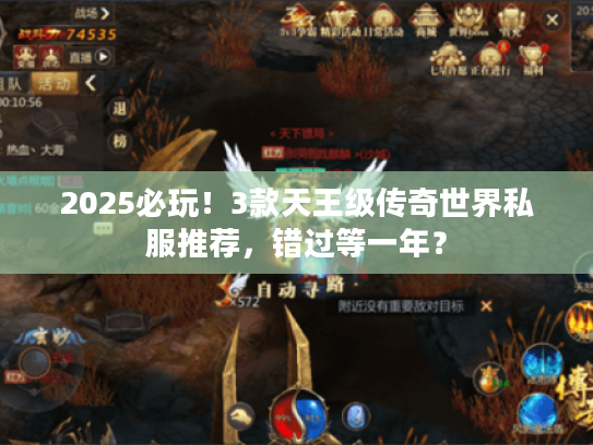 2025必玩！3款天王级传奇世界私服推荐，错过等一年？