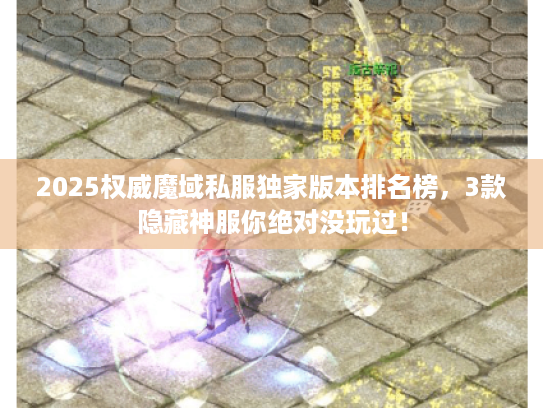 2025权威魔域私服独家版本排名榜，3款隐藏神服你绝对没玩过！