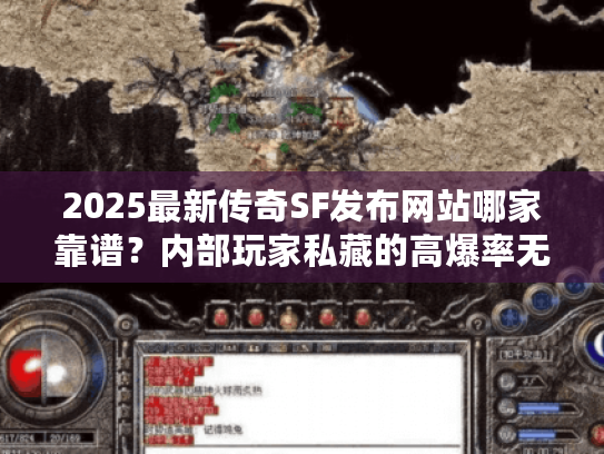2025最新传奇SF发布网站哪家靠谱?内部玩家私藏的高爆率无套路平台推荐 2025最新传奇SF发布网站哪家靠谱?内部玩家私藏的高爆率无套路平台推荐