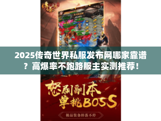 2025传奇世界私服发布网哪家靠谱？高爆率不跑路服主实测推荐！