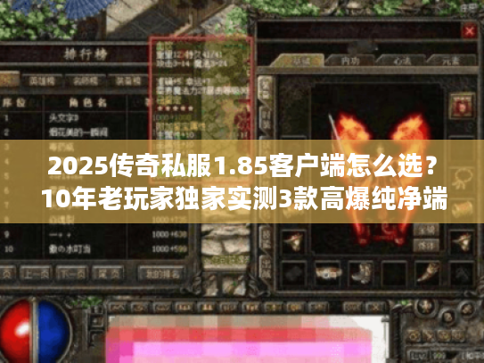 2025传奇私服1.85客户端怎么选？10年老玩家独家实测3款高爆纯净端