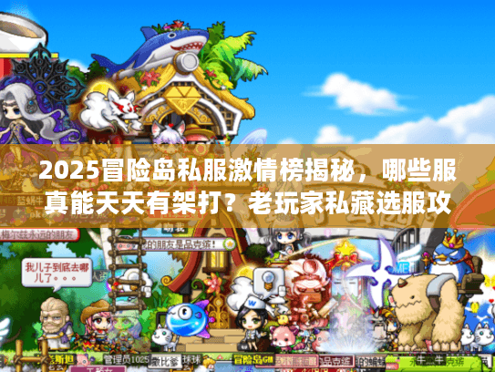 2025冒险岛私服激情榜揭秘，哪些服真能天天有架打？老玩家私藏选服攻略