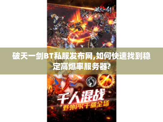 破天一剑BT私服发布网,如何快速找到稳定高爆率服务器?