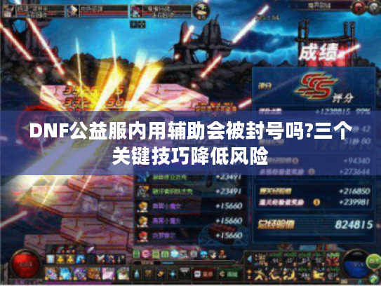 DNF公益服内用辅助会被封号吗?三个关键技巧降低风险