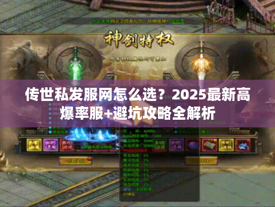 传世私发服网怎么选？2025最新高爆率服+避坑攻略全解析