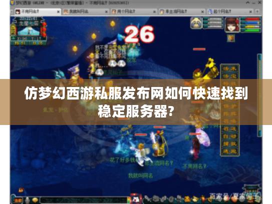 仿梦幻西游私服发布网如何快速找到稳定服务器?