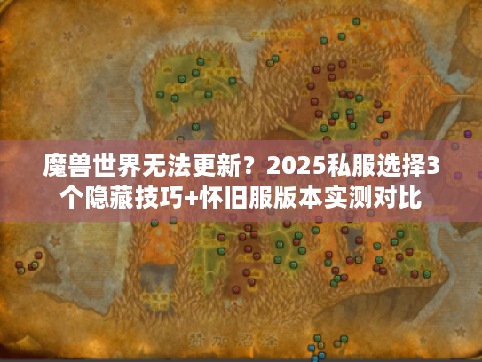 魔兽世界无法更新？2025私服选择3个隐藏技巧+怀旧服版本实测对比