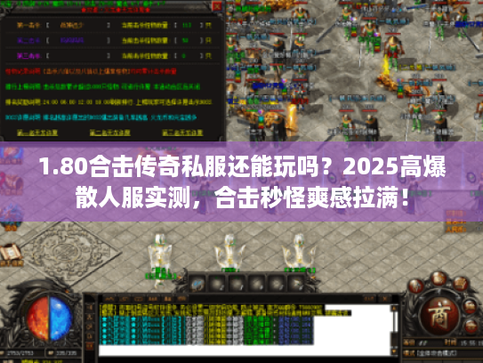 1.80合击传奇私服还能玩吗?2025高爆散人服实测,合击秒怪爽感拉满! 1.80合击传奇私服还能玩吗?2025高爆散人服实测,合击秒怪爽感拉满!