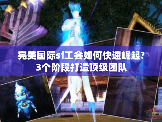完美国际sf工会如何快速崛起?3个阶段打造顶级团队