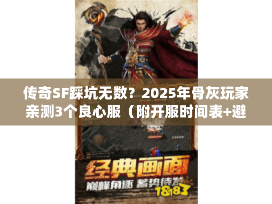 传奇SF踩坑无数？2025年骨灰玩家亲测3个良心服（附开服时间表+避坑技巧）