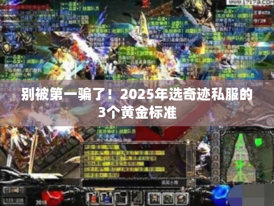 别被第一骗了！2025年选奇迹私服的3个黄金标准