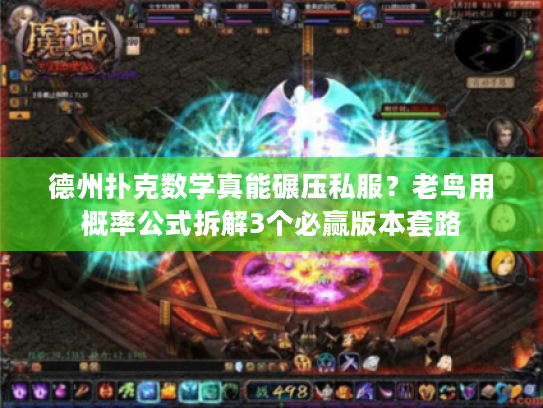 德州扑克数学真能碾压私服？老鸟用概率公式拆解3个必赢版本套路