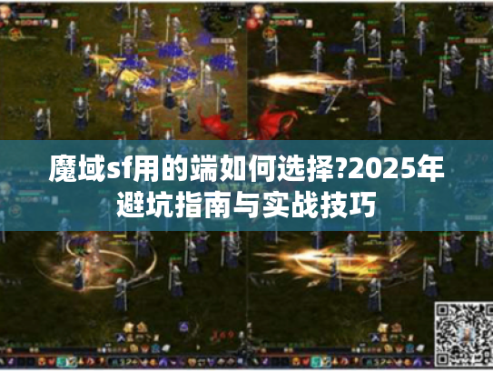 魔域sf用的端如何选择?2025年避坑指南与实战技巧