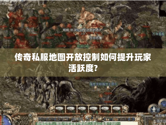 传奇私服地图开放控制如何提升玩家活跃度?