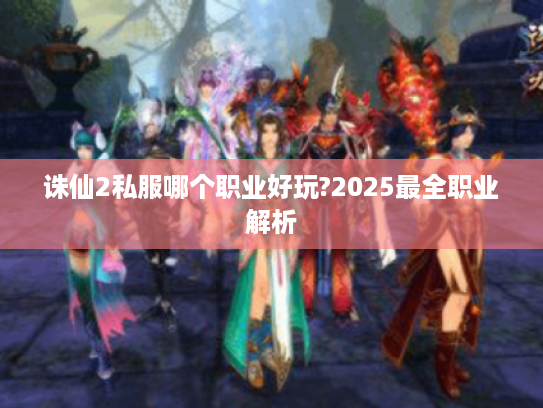 诛仙2私服哪个职业好玩?2025最全职业解析