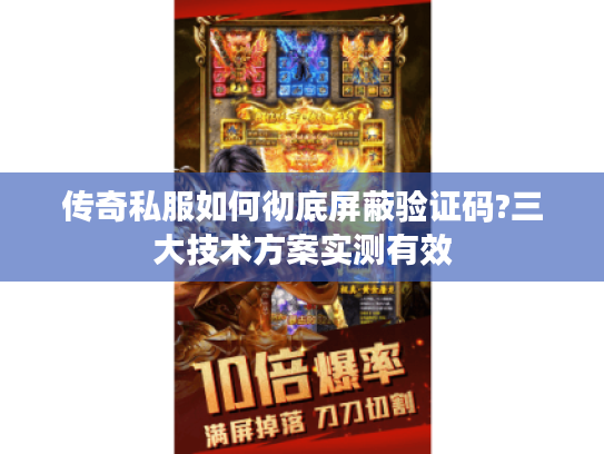 传奇私服如何彻底屏蔽验证码?三大技术方案实测有效