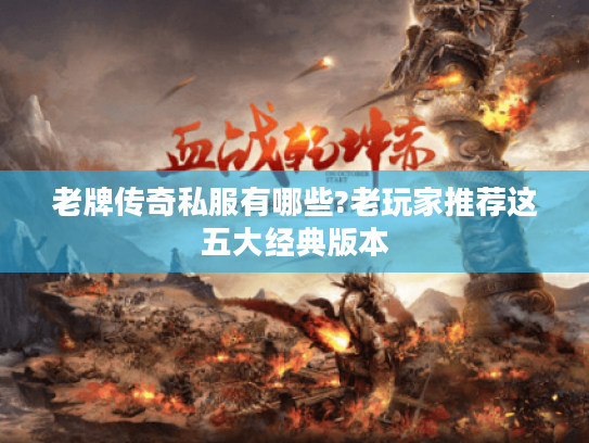 老牌传奇私服有哪些?老玩家推荐这五大经典版本