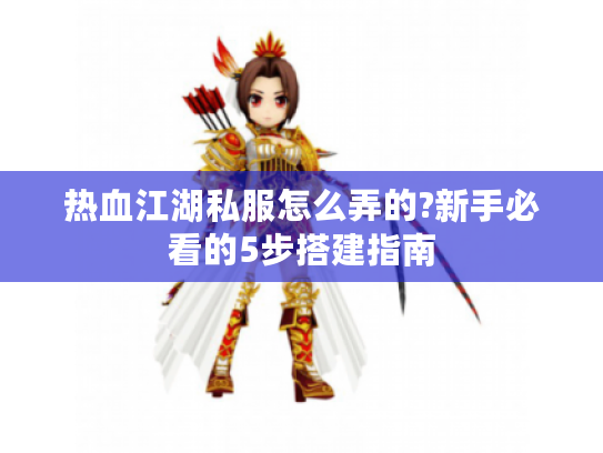 热血江湖私服怎么弄的?新手必看的5步搭建指南