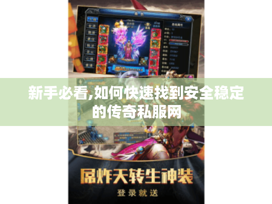 新手必看,如何快速找到安全稳定的传奇私服网 新手必看,如何快速找到安全稳定的传奇私服网