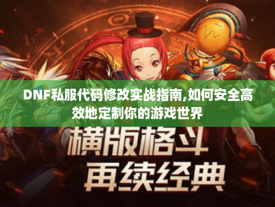 DNF私服代码修改实战指南,如何安全高效地定制你的游戏世界
