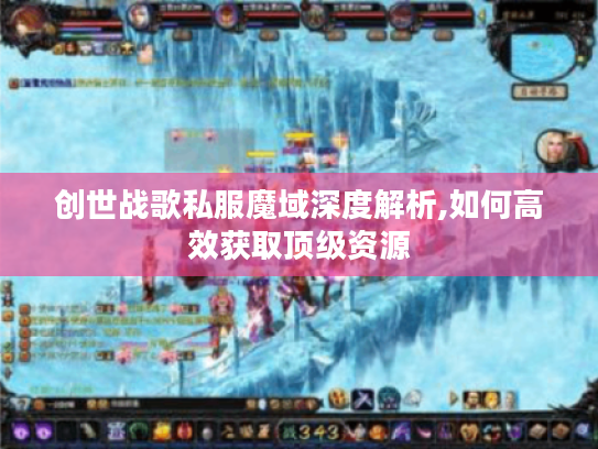 创世战歌私服魔域深度解析,如何高效获取顶级资源